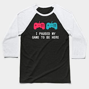 I Paused My Game To Be Here. Baseball T-Shirt